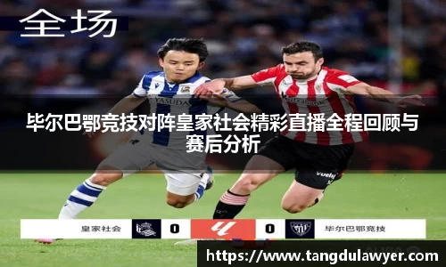 毕尔巴鄂竞技对阵皇家社会精彩直播全程回顾与赛后分析